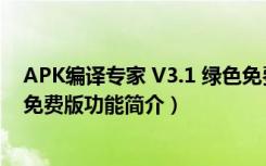 APK编译专家 V3.1 绿色免费版（APK编译专家 V3.1 绿色免费版功能简介）