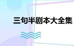 三句半剧本大全集（三句半剧本大全）