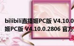 bilibili直播姬PC版 V4.10.0.2806 官方最新版（bilibili直播姬PC版 V4.10.0.2806 官方最新版功能简介）