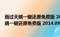 雨过天晴一键还原免费版 2014.09.17 官方免费版（雨过天晴一键还原免费版 2014.09.17 官方免费版功能简介）