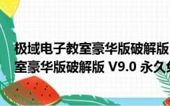 极域电子教室豪华版破解版 V9.0 永久免费版（极域电子教室豪华版破解版 V9.0 永久免费版功能简介）