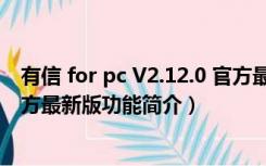 有信 for pc V2.12.0 官方最新版（有信 for pc V2.12.0 官方最新版功能简介）