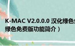 K-MAC V2.0.0.0 汉化绿色免费版（K-MAC V2.0.0.0 汉化绿色免费版功能简介）