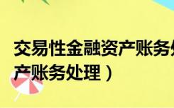 交易性金融资产账务处理时间（交易性金融资产账务处理）