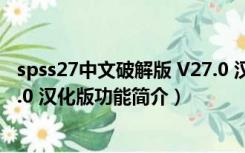 spss27中文破解版 V27.0 汉化版（spss27中文破解版 V27.0 汉化版功能简介）