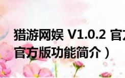 猎游网娱 V1.0.2 官方版（猎游网娱 V1.0.2 官方版功能简介）