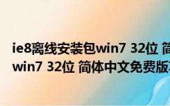 ie8离线安装包win7 32位 简体中文免费版（ie8离线安装包win7 32位 简体中文免费版功能简介）