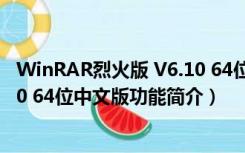 WinRAR烈火版 V6.10 64位中文版（WinRAR烈火版 V6.10 64位中文版功能简介）