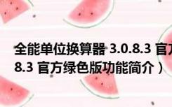 全能单位换算器 3.0.8.3 官方绿色版（全能单位换算器 3.0.8.3 官方绿色版功能简介）