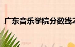 广东音乐学院分数线2020（广东音乐学院）