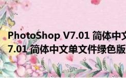 PhotoShop V7.01 简体中文单文件绿色版（PhotoShop V7.01 简体中文单文件绿色版功能简介）