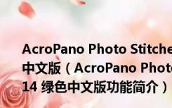 AcroPano Photo Stitcher(图像无缝拼接工具) 2.14 绿色中文版（AcroPano Photo Stitcher(图像无缝拼接工具) 2.14 绿色中文版功能简介）