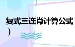 复式三连肖计算公式（六肖或八肖公式怎么算）