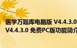 医学万题库电脑版 V4.4.3.0 免费PC版（医学万题库电脑版 V4.4.3.0 免费PC版功能简介）