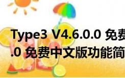 Type3 V4.6.0.0 免费中文版（Type3 V4.6.0.0 免费中文版功能简介）