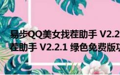 易步QQ美女找茬助手 V2.2.1 绿色免费版（易步QQ美女找茬助手 V2.2.1 绿色免费版功能简介）