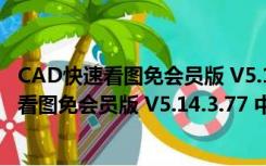 CAD快速看图免会员版 V5.14.3.77 中文免费版（CAD快速看图免会员版 V5.14.3.77 中文免费版功能简介）