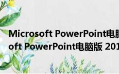 Microsoft PowerPoint电脑版 2016 免费完整版（Microsoft PowerPoint电脑版 2016 免费完整版功能简介）