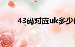 43码对应uk多少码（43码对应uk）