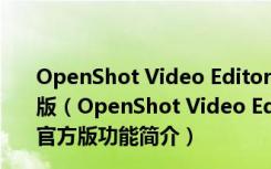 OpenShot Video Editor(电脑视频剪辑软件) V2.6.1 官方版（OpenShot Video Editor(电脑视频剪辑软件) V2.6.1 官方版功能简介）