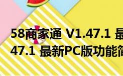 58商家通 V1.47.1 最新PC版（58商家通 V1.47.1 最新PC版功能简介）