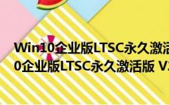 Win10企业版LTSC永久激活版 V2019 中文免费版（Win10企业版LTSC永久激活版 V2019 中文免费版功能简介）