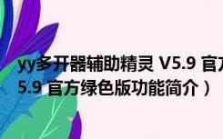 yy多开器辅助精灵 V5.9 官方绿色版（yy多开器辅助精灵 V5.9 官方绿色版功能简介）