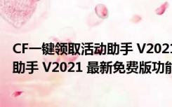 CF一键领取活动助手 V2021 最新免费版（CF一键领取活动助手 V2021 最新免费版功能简介）