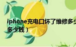 iphone充电口坏了维修多少钱（苹果手机充电口坏了修修多少钱）