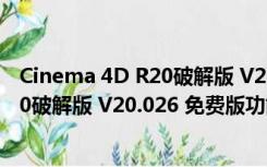 Cinema 4D R20破解版 V20.026 免费版（Cinema 4D R20破解版 V20.026 免费版功能简介）