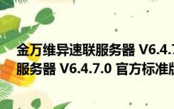 金万维异速联服务器 V6.4.7.0 官方标准版（金万维异速联服务器 V6.4.7.0 官方标准版功能简介）