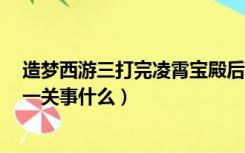 造梦西游三打完凌霄宝殿后干什么（造梦西游3凌霄宝殿下一关事什么）