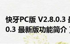 快牙PC版 V2.8.0.3 最新版（快牙PC版 V2.8.0.3 最新版功能简介）