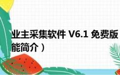 业主采集软件 V6.1 免费版（业主采集软件 V6.1 免费版功能简介）