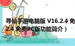 寻仙手游电脑版 V16.2.4 免费PC版（寻仙手游电脑版 V16.2.4 免费PC版功能简介）