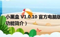 小黑盒 V1.0.10 官方电脑版（小黑盒 V1.0.10 官方电脑版功能简介）