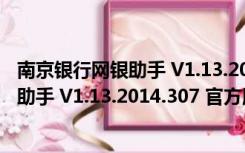 南京银行网银助手 V1.13.2014.307 官方版（南京银行网银助手 V1.13.2014.307 官方版功能简介）