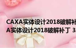 CAXA实体设计2018破解补丁 32/64位 绿色免费版（CAXA实体设计2018破解补丁 32/64位 绿色免费版功能简介）