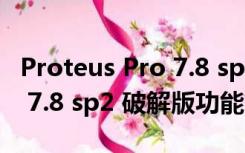 Proteus Pro 7.8 sp2 破解版（Proteus Pro 7.8 sp2 破解版功能简介）