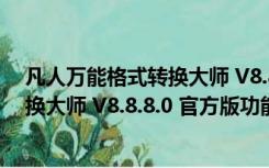 凡人万能格式转换大师 V8.8.8.0 官方版（凡人万能格式转换大师 V8.8.8.0 官方版功能简介）