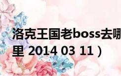 洛克王国老boss去哪了（洛克王国boss在哪里 2014 03 11）