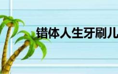 错体人生牙刷儿（错体人生txt）