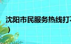 沈阳市民服务热线打不通（沈阳市民服务热线）