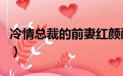 冷情总裁的前妻红颜醉琉璃（冷情总裁的前妻）