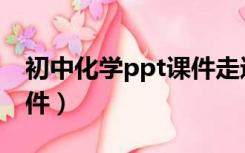 初中化学ppt课件走进化学（初中化学ppt课件）