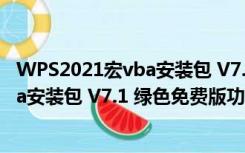 WPS2021宏vba安装包 V7.1 绿色免费版（WPS2021宏vba安装包 V7.1 绿色免费版功能简介）