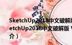 SketchUp2018中文破解版 V18.0.16975 最新免费版（SketchUp2018中文破解版 V18.0.16975 最新免费版功能简介）