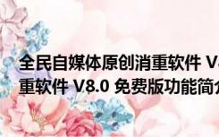 全民自媒体原创消重软件 V8.0 免费版（全民自媒体原创消重软件 V8.0 免费版功能简介）