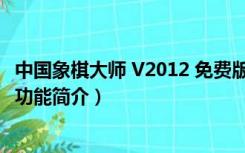 中国象棋大师 V2012 免费版（中国象棋大师 V2012 免费版功能简介）