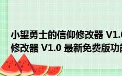 小望勇士的信仰修改器 V1.0 最新免费版（小望勇士的信仰修改器 V1.0 最新免费版功能简介）